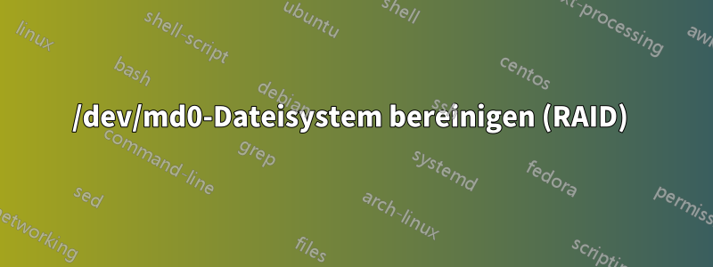 /dev/md0-Dateisystem bereinigen (RAID) 