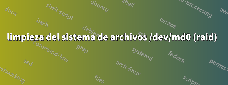 limpieza del sistema de archivos /dev/md0 (raid) 