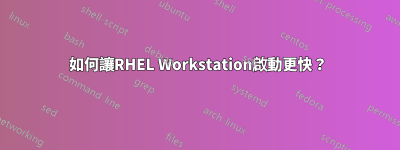 如何讓RHEL Workstation啟動更快？