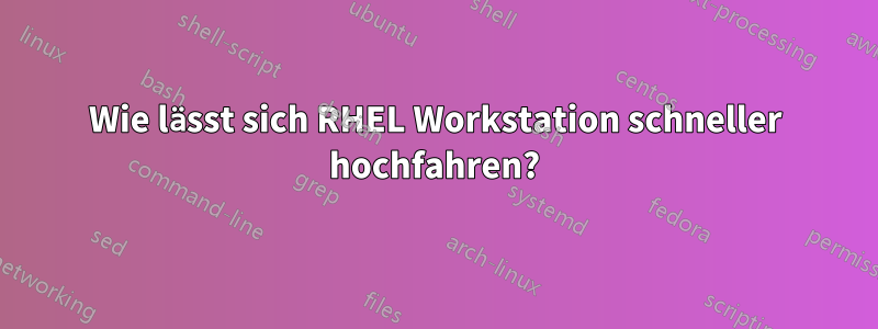 Wie lässt sich RHEL Workstation schneller hochfahren?