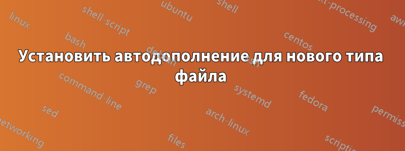 Установить автодополнение для нового типа файла