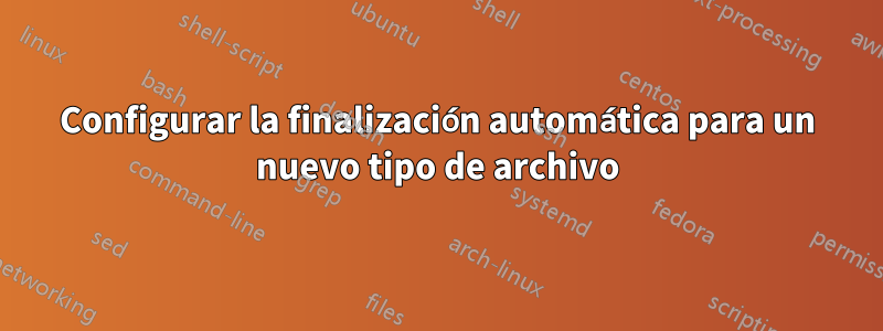 Configurar la finalización automática para un nuevo tipo de archivo