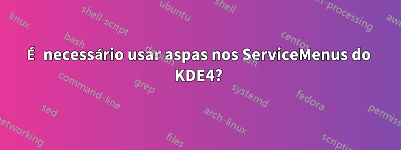 É necessário usar aspas nos ServiceMenus do KDE4?