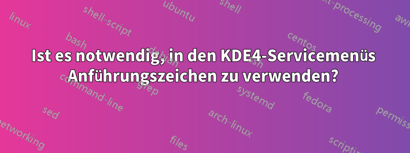 Ist es notwendig, in den KDE4-Servicemenüs Anführungszeichen zu verwenden?