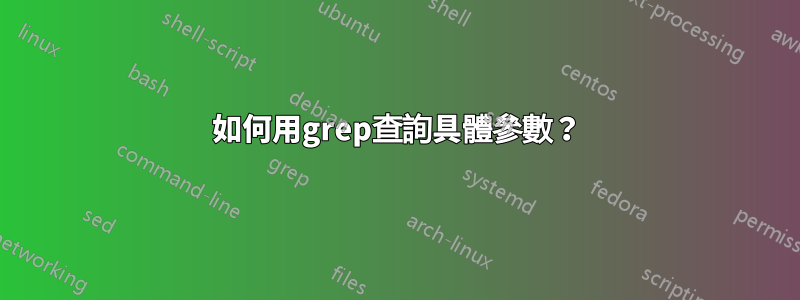 如何用grep查詢具體參數？