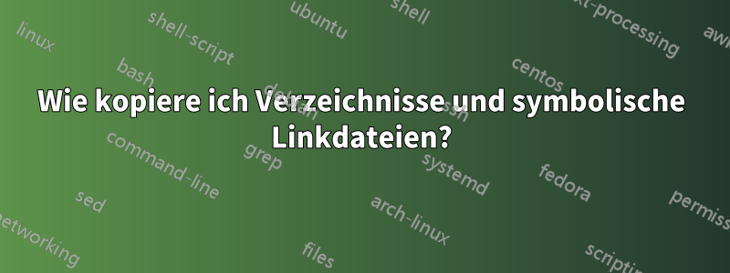 Wie kopiere ich Verzeichnisse und symbolische Linkdateien?