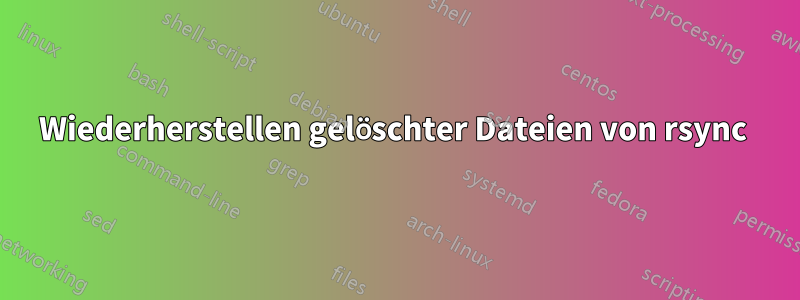 Wiederherstellen gelöschter Dateien von rsync 