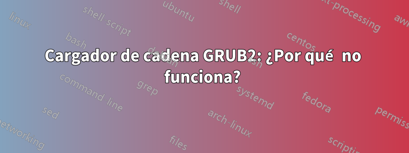 Cargador de cadena GRUB2: ¿Por qué no funciona?