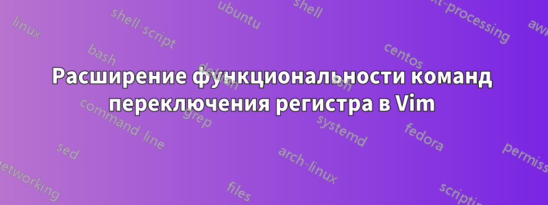 Расширение функциональности команд переключения регистра в Vim