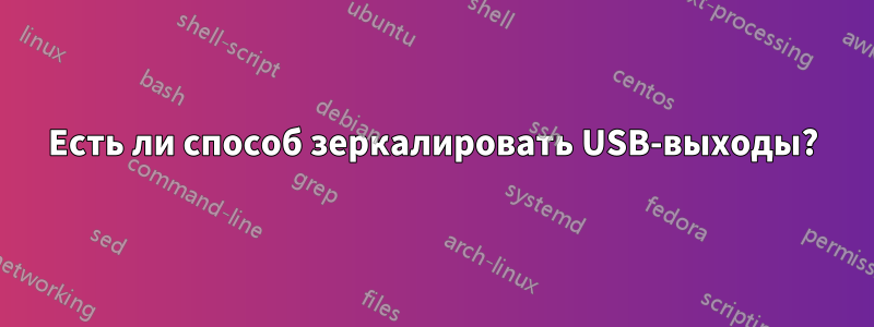 Есть ли способ зеркалировать USB-выходы?