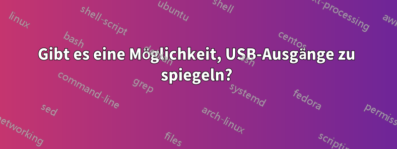 Gibt es eine Möglichkeit, USB-Ausgänge zu spiegeln?