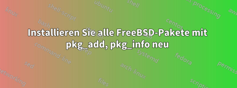 Installieren Sie alle FreeBSD-Pakete mit pkg_add, pkg_info neu