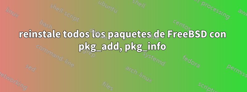 reinstale todos los paquetes de FreeBSD con pkg_add, pkg_info