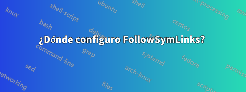 ¿Dónde configuro FollowSymLinks?