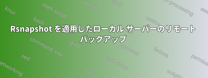 Rsnapshot を適用したローカル サーバーのリモート バックアップ