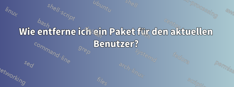 Wie entferne ich ein Paket für den aktuellen Benutzer?