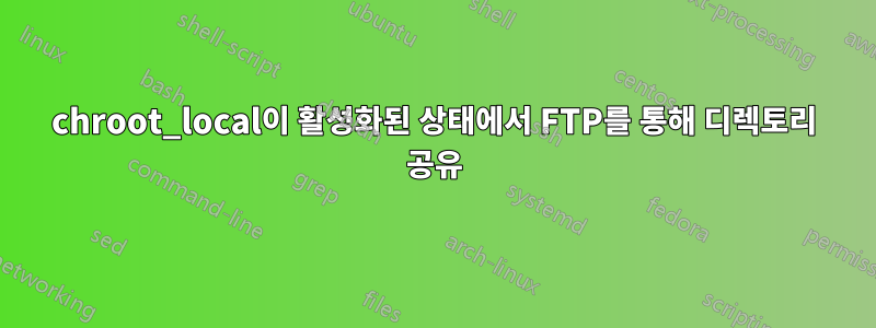 chroot_local이 활성화된 상태에서 FTP를 통해 디렉토리 공유