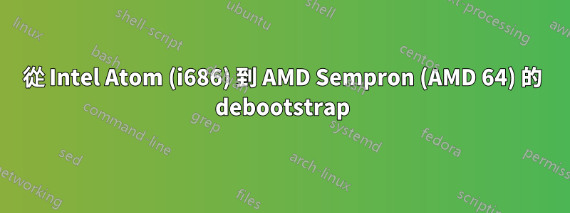 從 Intel Atom (i686) 到 AMD Sempron (AMD 64) 的 debootstrap