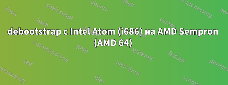 debootstrap с Intel Atom (i686) на AMD Sempron (AMD 64)