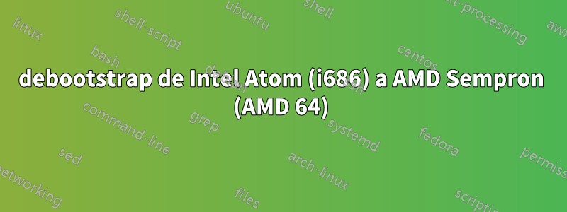 debootstrap de Intel Atom (i686) a AMD Sempron (AMD 64)