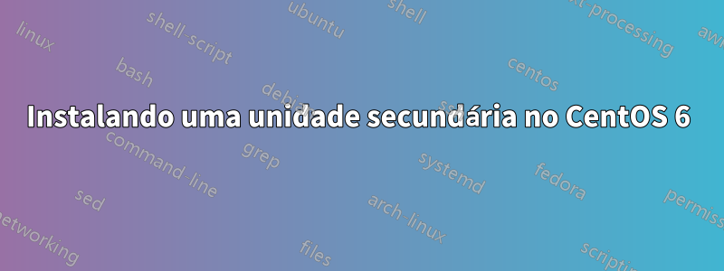 Instalando uma unidade secundária no CentOS 6