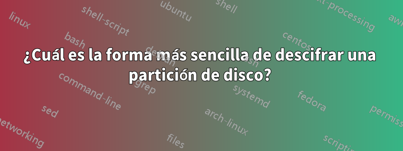 ¿Cuál es la forma más sencilla de descifrar una partición de disco?