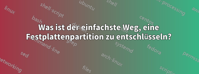 Was ist der einfachste Weg, eine Festplattenpartition zu entschlüsseln?