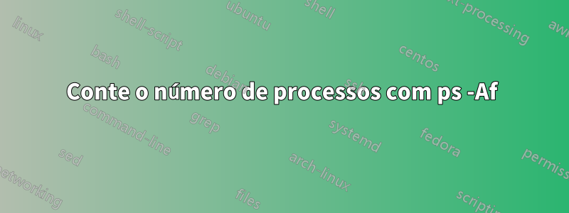 Conte o número de processos com ps -Af