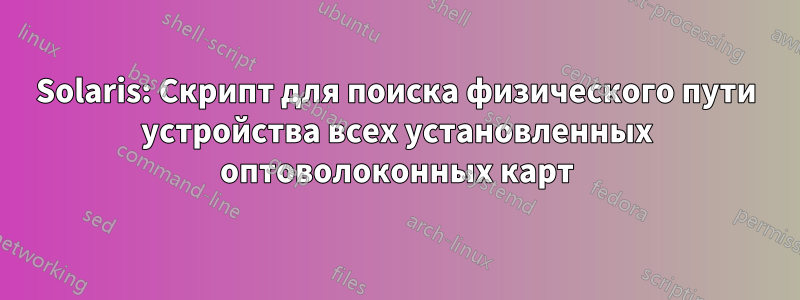 Solaris: Скрипт для поиска физического пути устройства всех установленных оптоволоконных карт