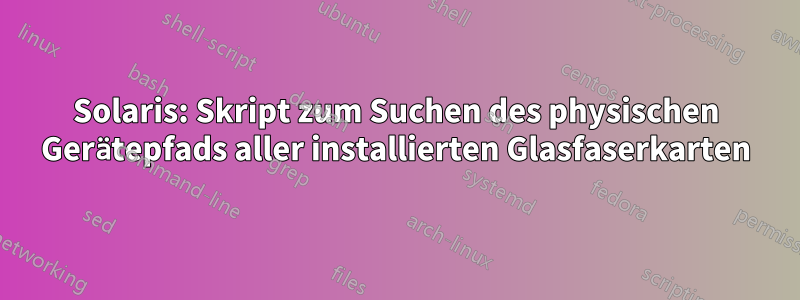 Solaris: Skript zum Suchen des physischen Gerätepfads aller installierten Glasfaserkarten