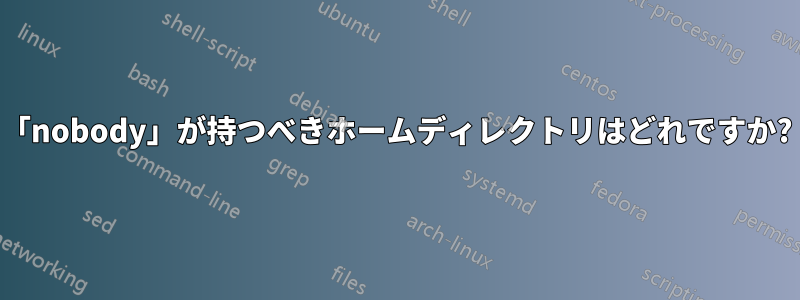 「nobody」が持つべきホームディレクトリはどれですか?