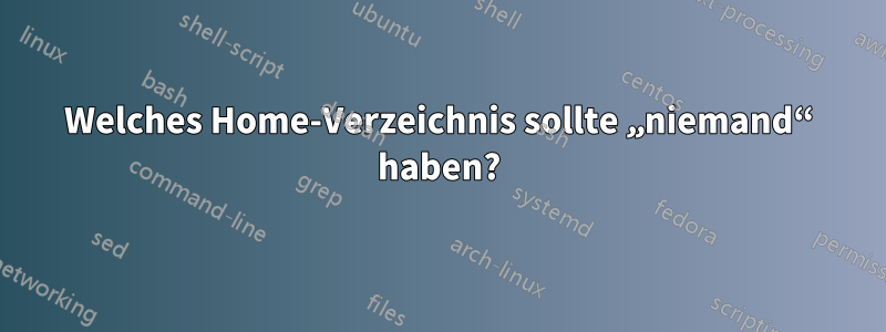 Welches Home-Verzeichnis sollte „niemand“ haben?