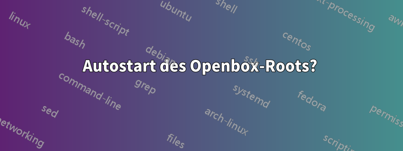 Autostart des Openbox-Roots?