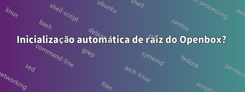 Inicialização automática de raiz do Openbox?