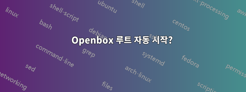 Openbox 루트 자동 시작?