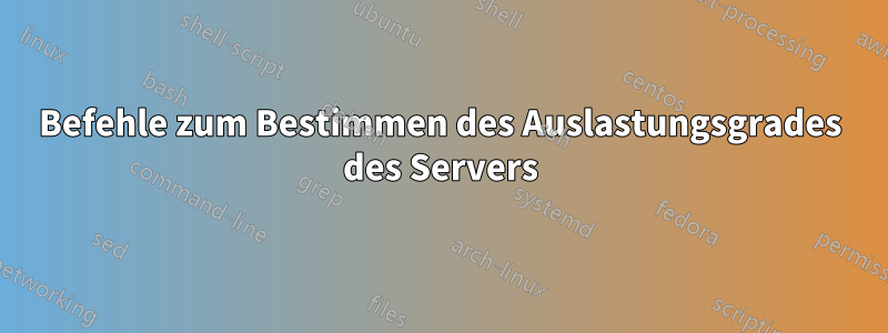 Befehle zum Bestimmen des Auslastungsgrades des Servers