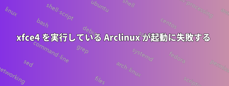 xfce4 を実行している Arclinux が起動に失敗する