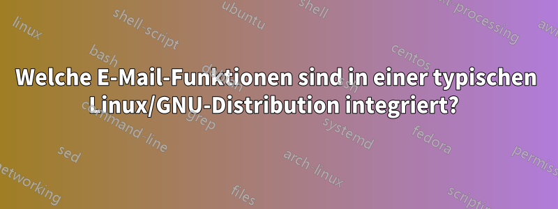 Welche E-Mail-Funktionen sind in einer typischen Linux/GNU-Distribution integriert? 