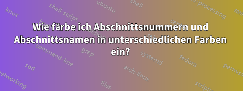 Wie färbe ich Abschnittsnummern und Abschnittsnamen in unterschiedlichen Farben ein?