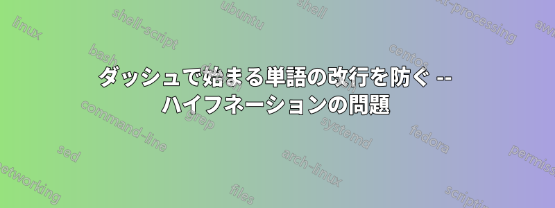 ダッシュで始まる単語の改行を防ぐ -- ハイフネーションの問題