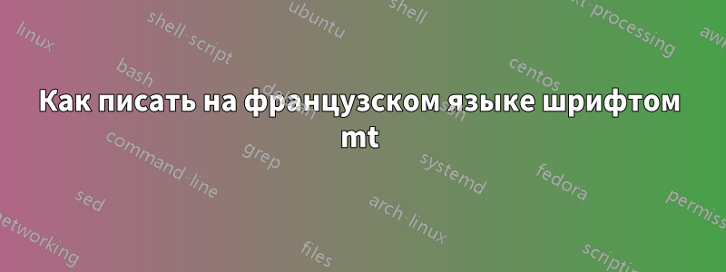 Как писать на французском языке шрифтом mt