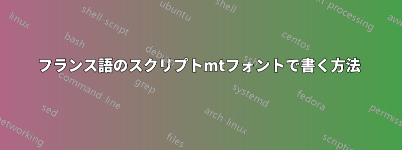 フランス語のスクリプトmtフォントで書く方法