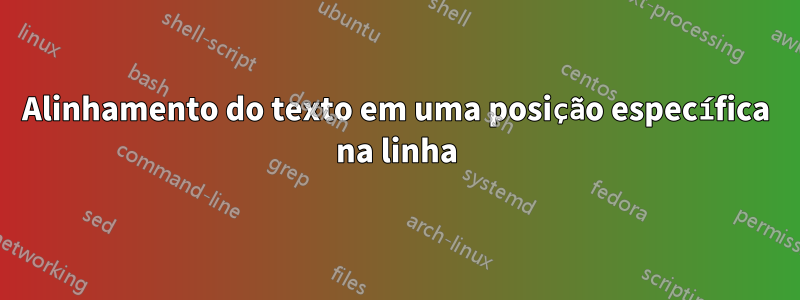 Alinhamento do texto em uma posição específica na linha