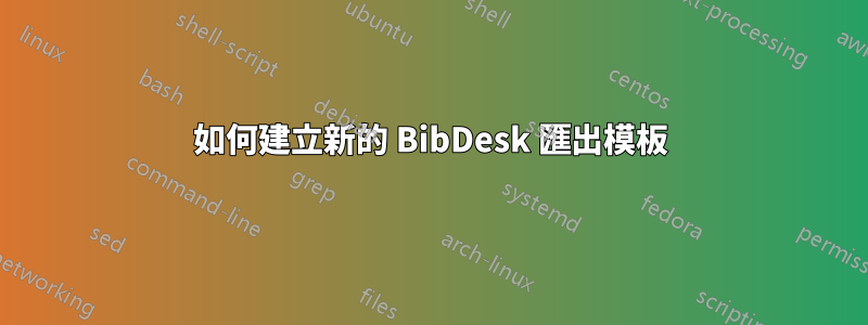 如何建立新的 BibDesk 匯出模板