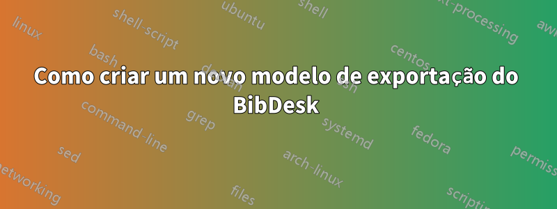 Como criar um novo modelo de exportação do BibDesk