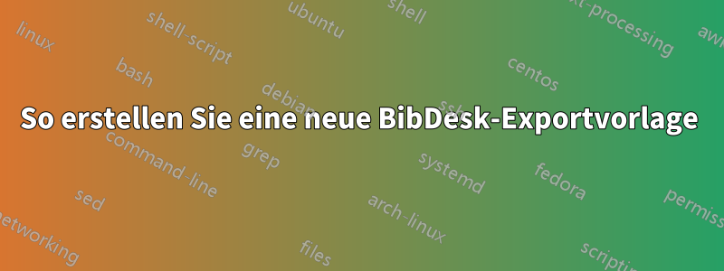 So erstellen Sie eine neue BibDesk-Exportvorlage