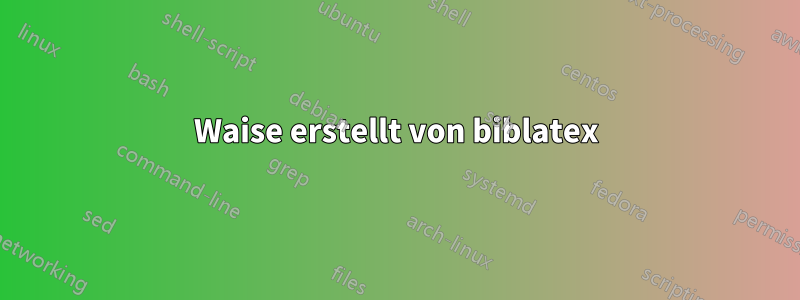 Waise erstellt von biblatex