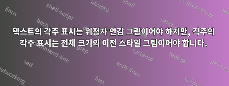텍스트의 각주 표시는 위첨자 안감 그림이어야 하지만, 각주의 각주 표시는 전체 크기의 이전 스타일 그림이어야 합니다.