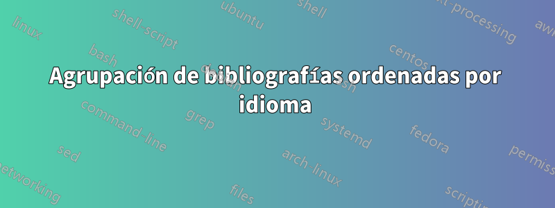 Agrupación de bibliografías ordenadas por idioma