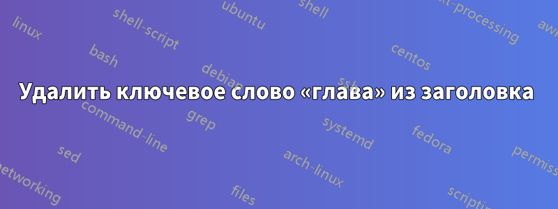 Удалить ключевое слово «глава» из заголовка
